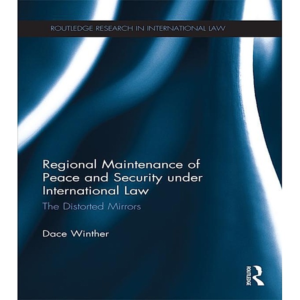 Regional Maintenance of Peace and Security under International Law / Routledge Research in International Law, Dace Winther