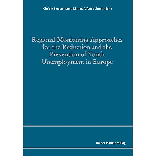 Regional Monitoring Approaches for the Reduction and the Prevention of Youth Unemployment in Europe, Christa Larsen, Jenny Kipper, Alfons Schmid