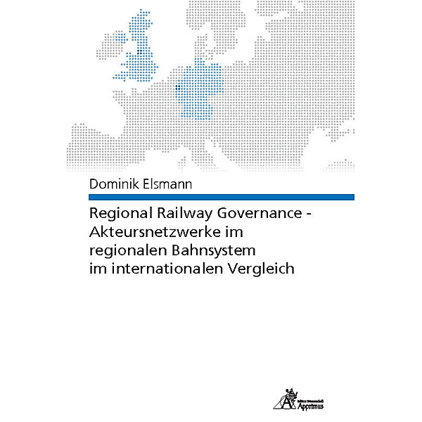 Regional Railway Governance - Akteursnetzwerke im regionalen Bahnsystem im internationalen Vergleich, Dominik Elsmann