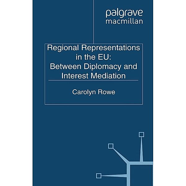 Regional Representations in the EU: Between Diplomacy and Interest Mediation / Palgrave Studies in European Union Politics, C. Rowe