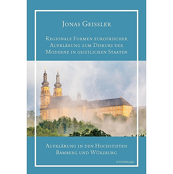 Regionale Formen europäischer Aufklärung zum Diskurs der Moderne in geistlichen Staaten / Geschichtswissenschaften Bd.49, Jonas Geissler