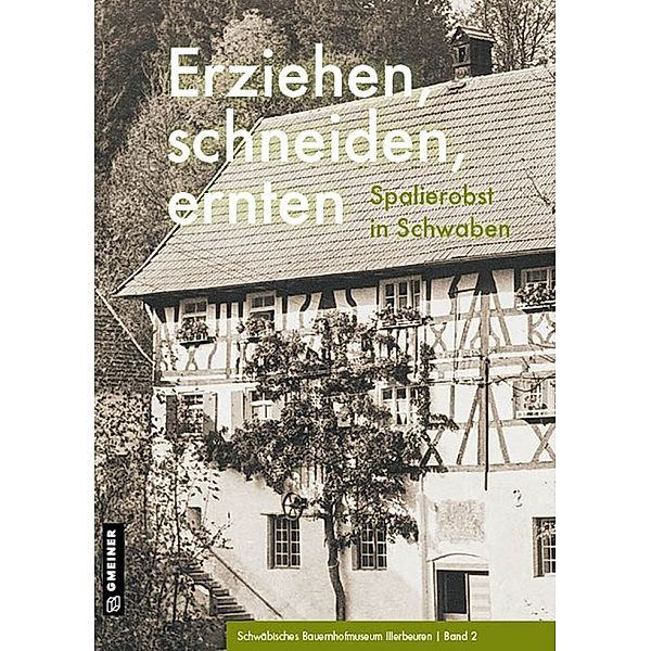 Regionalgeschichte im GMEINER-Verlag / Erziehen, schneiden, ernten, Schwäbisches Freilichtmuseum Illerbeueren