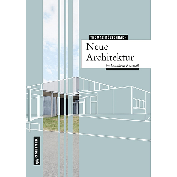 Regionalgeschichte im GMEINER-Verlag / Neue Architektur im Landkreis Rottweil, Thomas Kölschbach