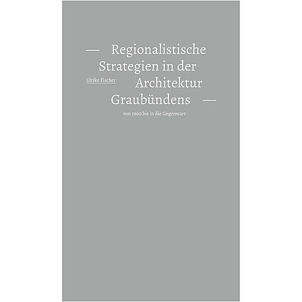 Regionalistische Strategien in der Architektur Graubündens, Ulrike Fischer