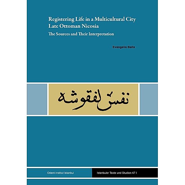 Registering Life in a Multicultural City: Late Ottoman Nicosia / Istanbuler Texte und Studien (IST)