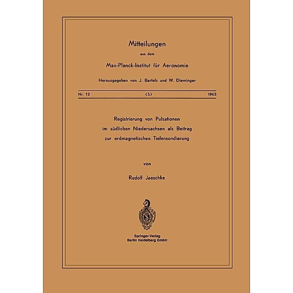 Registrierung von Pulsationen im Südlichen Niedersachsen als Beitrag zur Erdmagnetischen Tiefensondierung / Mitteilungen aus dem Max-Planck-Institut für Aeronomie Bd.12, R. Jaeschke