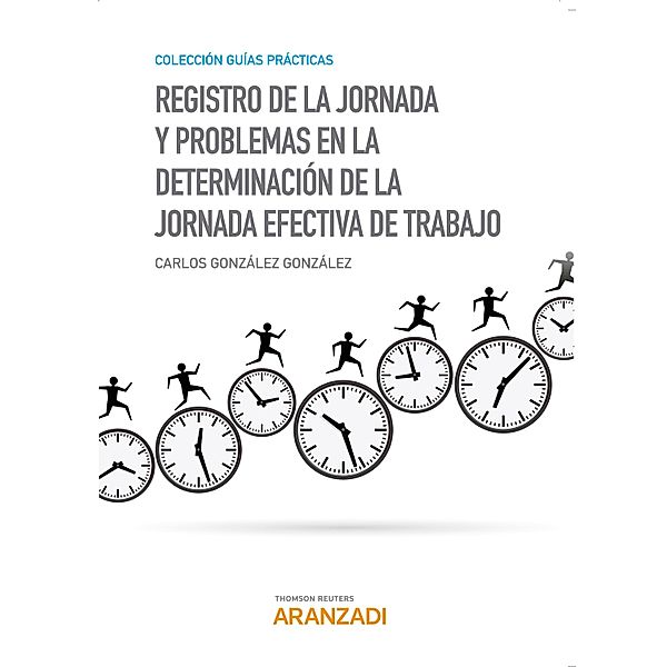 Registro de la jornada y problemas en la determinación de la jornada efectiva de trabajo / Guías Prácticas, Carlos González González