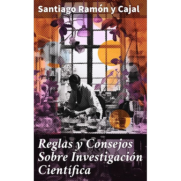 Reglas y Consejos Sobre Investigación Científica, Santiago Ramón y Cajal