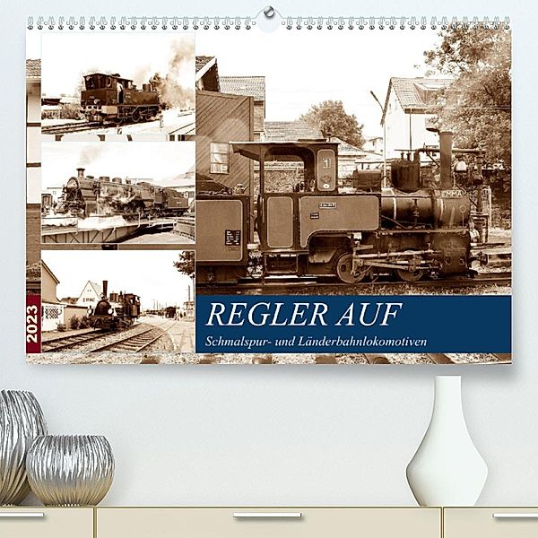 REGLER AUF - Schmalspur- und Länderbahnlokomotiven (Premium, hochwertiger DIN A2 Wandkalender 2023, Kunstdruck in Hochgl, Wolfgang Gerstner