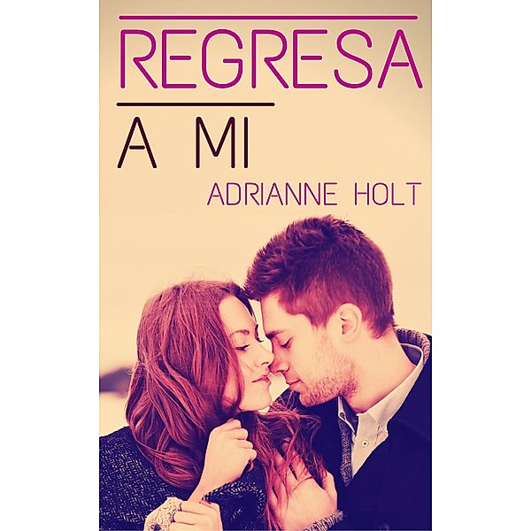 Regresa A Mí (Predestinados, #3) / Predestinados, Adrianne Holt