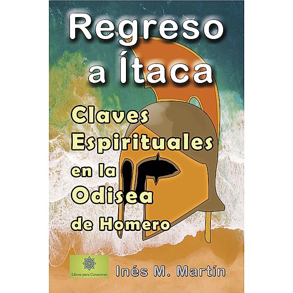 Regreso a Ítaca. Claves Espirituales en la Odisea de Homero, Inés M. Martín