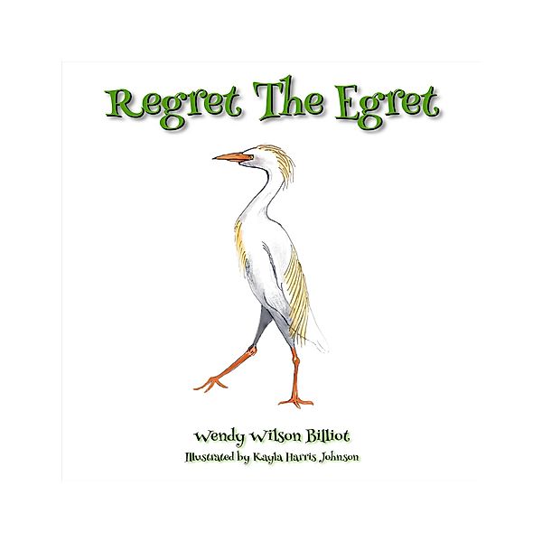 Regret the Egret, Wendy Wilson Billiot