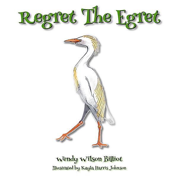 Regret the Egret, Wendy Wilson Billiot