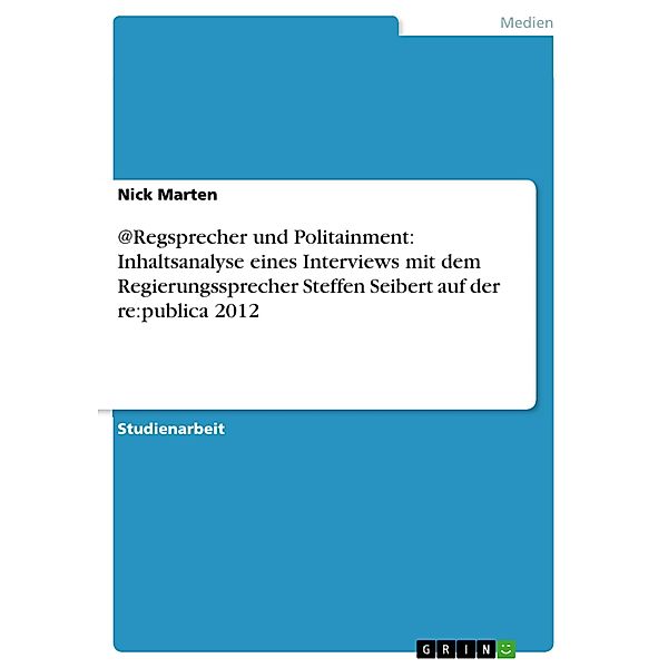 @Regsprecher und Politainment: Inhaltsanalyse eines Interviews mit dem Regierungssprecher Steffen Seibert auf der re:publica 2012, Nick Marten