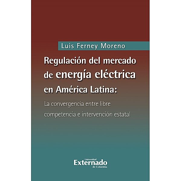 Regulación del mercado de energía eléctrica en América latina: la convergencia entre libre competencia e intervención estatal, Luis Ferney Moreno Castillo