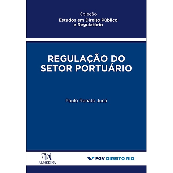 Regulação do Setor Portuário / Estudos em Direito Público e Regulatório, Paulo Renato Jucá