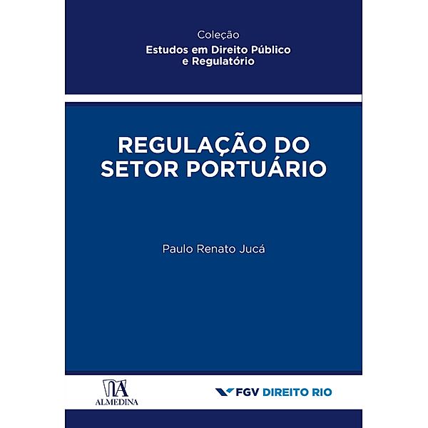 Regulação do Setor Portuário / Estudos em Direito Público e Regulatório, Paulo Renato Jucá