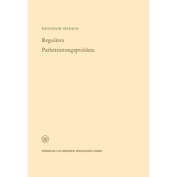 Reguläres Parkettierungsproblem / Arbeitsgemeinschaft für Forschung des Landes Nordrhein-Westfalen Bd.172, Heinrich Heesch