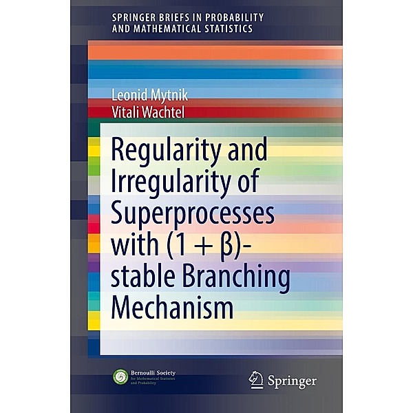 Regularity and Irregularity of Superprocesses with (1 + ß)-stable Branching Mechanism / SpringerBriefs in Probability and Mathematical Statistics, Leonid Mytnik, Vitali Wachtel