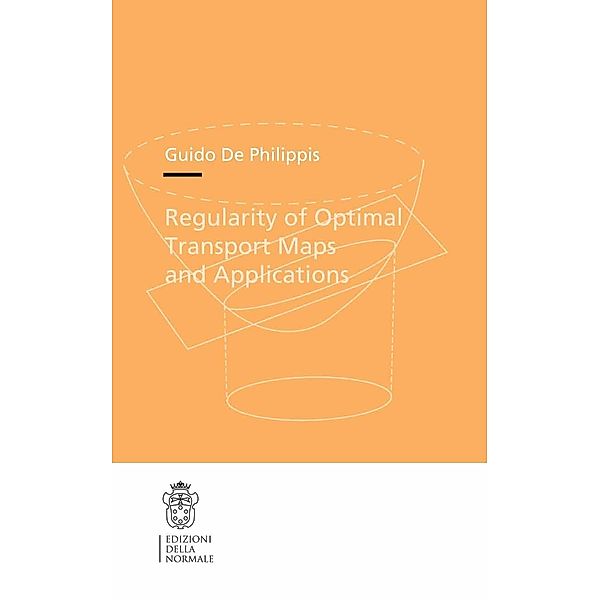 Regularity of Optimal Transport Maps and Applications / Publications of the Scuola Normale Superiore Bd.17, Guido Philippis