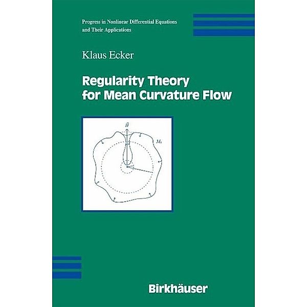 Regularity Theory for Mean Curvature Flow / Progress in Nonlinear Differential Equations and Their Applications Bd.57, Klaus Ecker