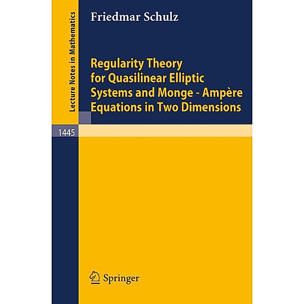 Regularity Theory for Quasilinear Elliptic Systems and Monge - Ampere Equations in Two Dimensions / Lecture Notes in Mathematics Bd.1445, Friedmar Schulz