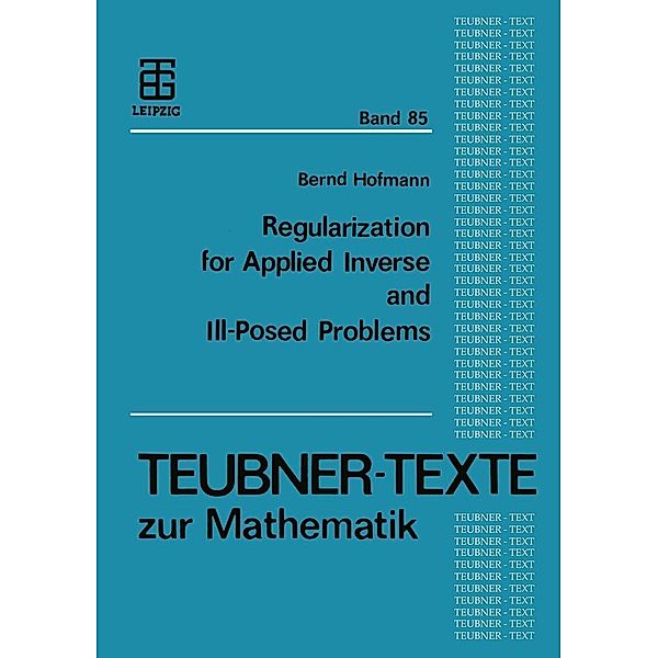 Regularization for Applied Inverse and Ill-Posed Problems / Teubner-Texte zur Mathematik Bd.85