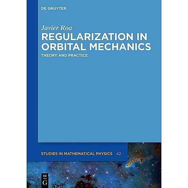 Regularization in Orbital Mechanics / De Gruyter Studies in Mathematical Physics Bd.42, Javier Roa