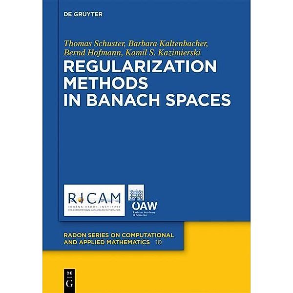 Regularization Methods in Banach Spaces / Radon Series on Computational and Applied Mathematics Bd.10, Thomas Schuster, Barbara Kaltenbacher, Bernd Hofmann, Kamil S. Kazimierski