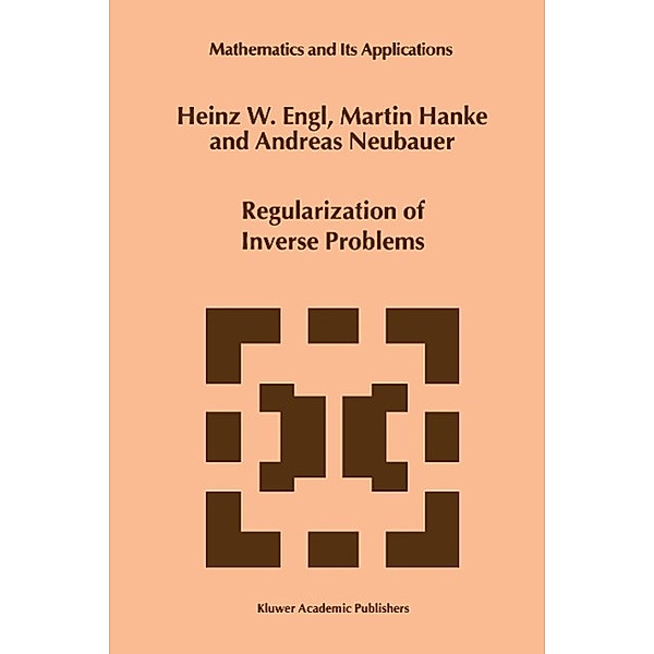 Regularization of Inverse Problems, Heinz Werner Engl, Martin Hanke, A. Neubauer