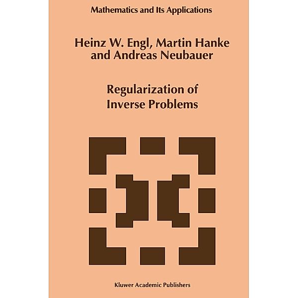 Regularization of Inverse Problems, Heinz Werner Engl, Martin Hanke, A. Neubauer