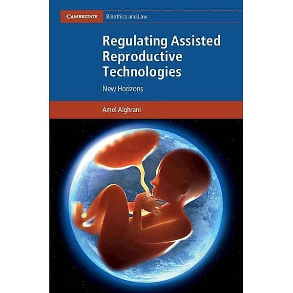 Regulating Assisted Reproductive Technologies / Cambridge Bioethics and Law, Amel Alghrani