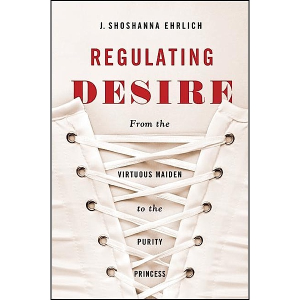 Regulating Desire, J. Shoshanna Ehrlich