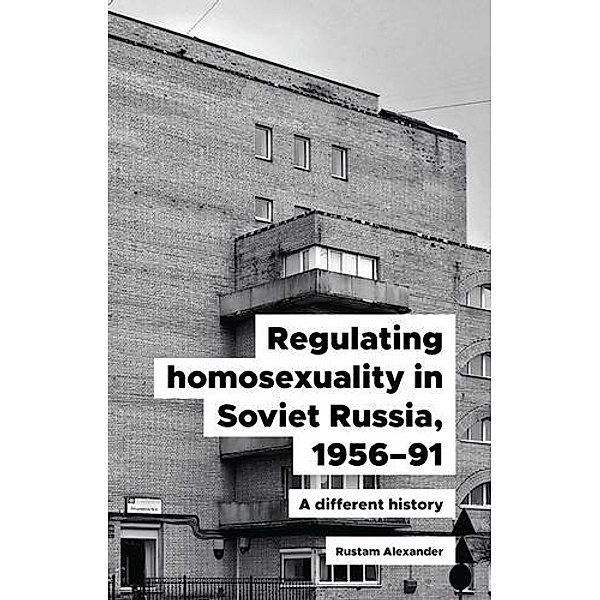 Regulating homosexuality in Soviet Russia, 1956-91, Rustam Alexander