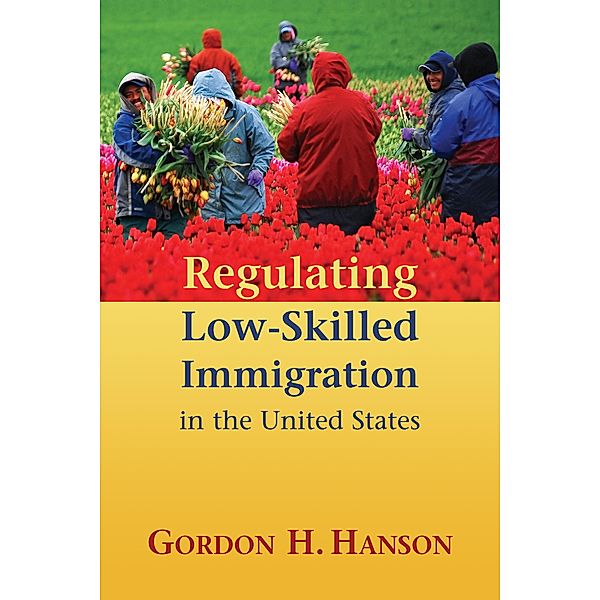 Regulating Low-Skilled Immigration in the United States, Gordon H. Hanson