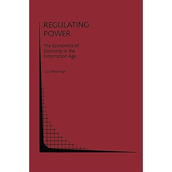 Regulating Power: The Economics of Electrictiy in the Information Age / Topics in Regulatory Economics and Policy Bd.15, Carl Pechman