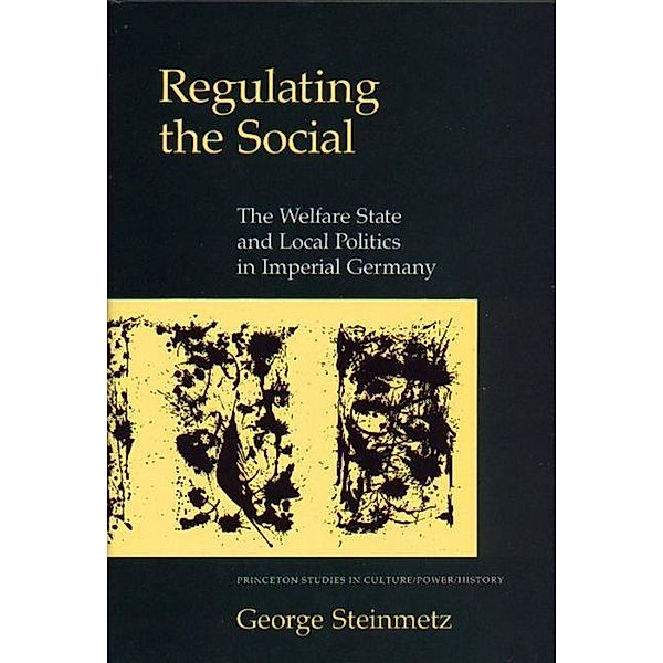 Regulating the Social / Princeton Studies in Culture/Power/History, George Steinmetz