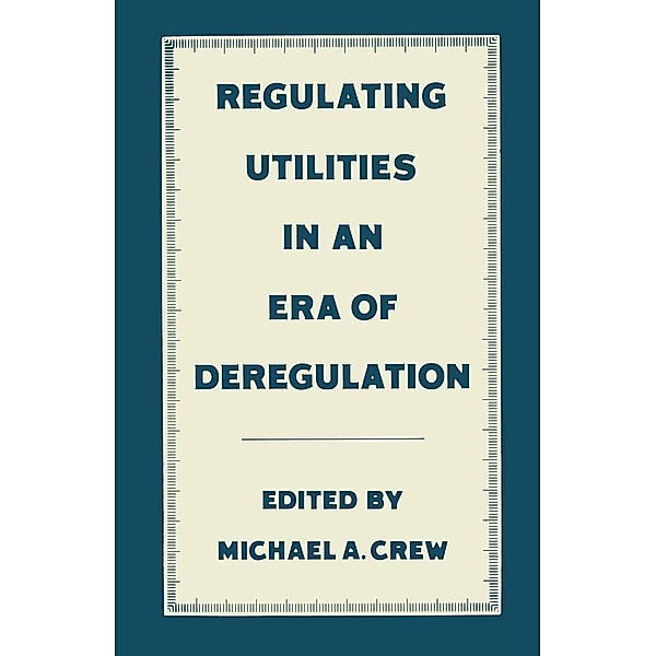 Regulating Utilities in an Era of Deregulation, Michael A. Crew