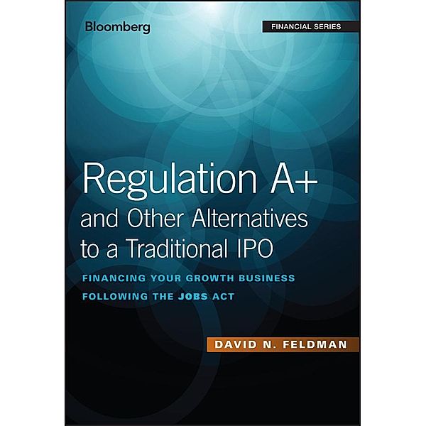 Regulation A+ and Other Alternatives to a Traditional IPO / Bloomberg Professional, David N. Feldman