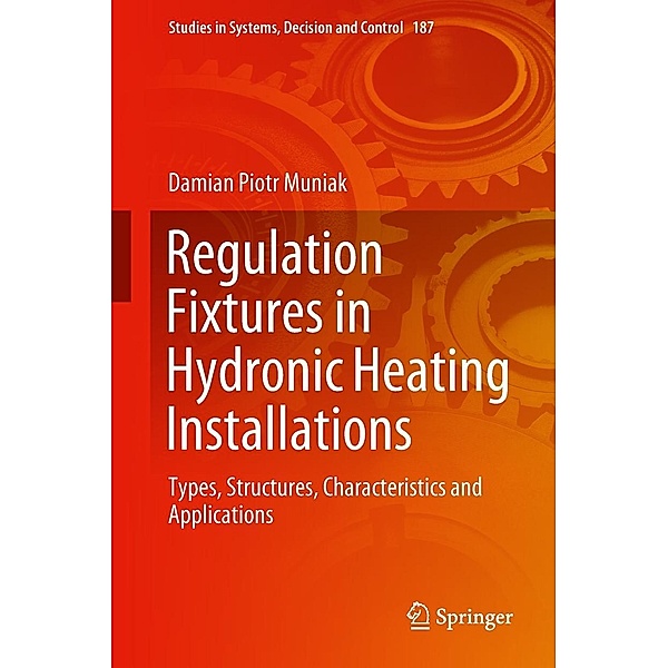 Regulation Fixtures in Hydronic Heating Installations / Studies in Systems, Decision and Control Bd.187, Damian Piotr Muniak