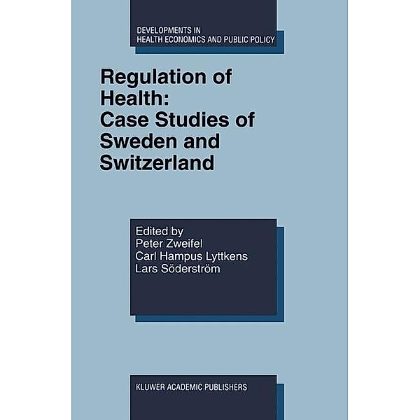 Regulation of Health: Case Studies of Sweden and Switzerland / Developments in Health Economics and Public Policy Bd.7