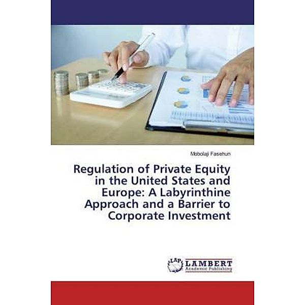 Regulation of Private Equity in the United States and Europe: A Labyrinthine Approach and a Barrier to Corporate Investm, Mobolaji Fasehun