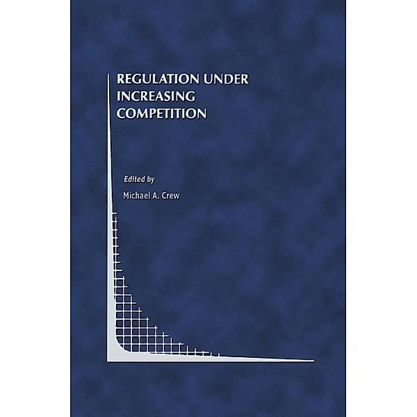Regulation Under Increasing Competition / Topics in Regulatory Economics and Policy Bd.30