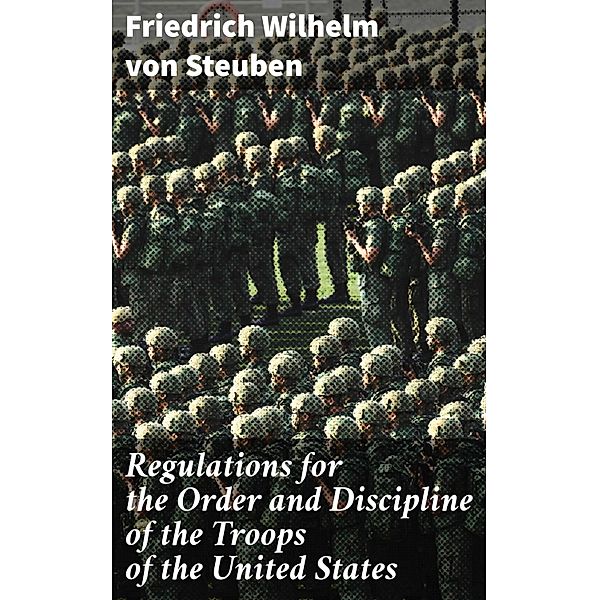 Regulations for the Order and Discipline of the Troops of the United States, Friedrich Wilhelm von Steuben