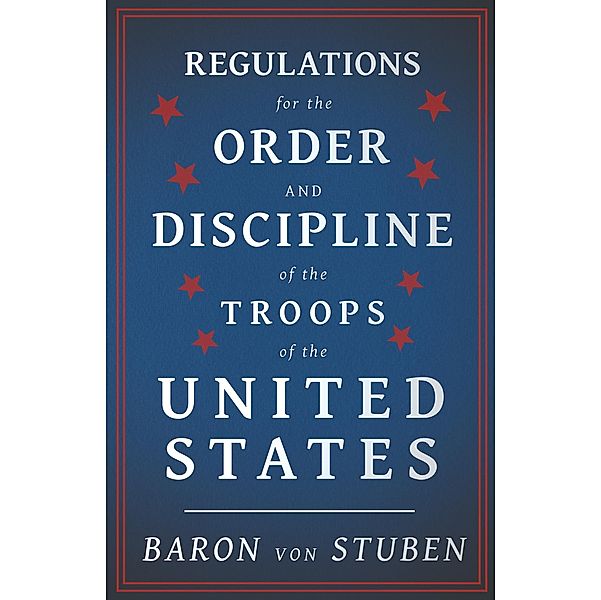 Regulations for the Order and Discipline of the Troops of the United States, Baron von Stuben