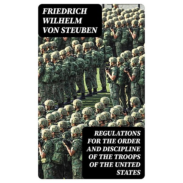 Regulations for the Order and Discipline of the Troops of the United States, Friedrich Wilhelm von Steuben