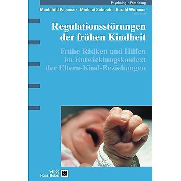 Regulationsstörungen der frühen Kindheit, Mechthild Papousek, Michael Schieche, Harald Wurmser