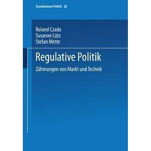 Regulative Politik / Grundwissen Politik Bd.28, Roland Czada, Susanne Lütz, Stefan Mette