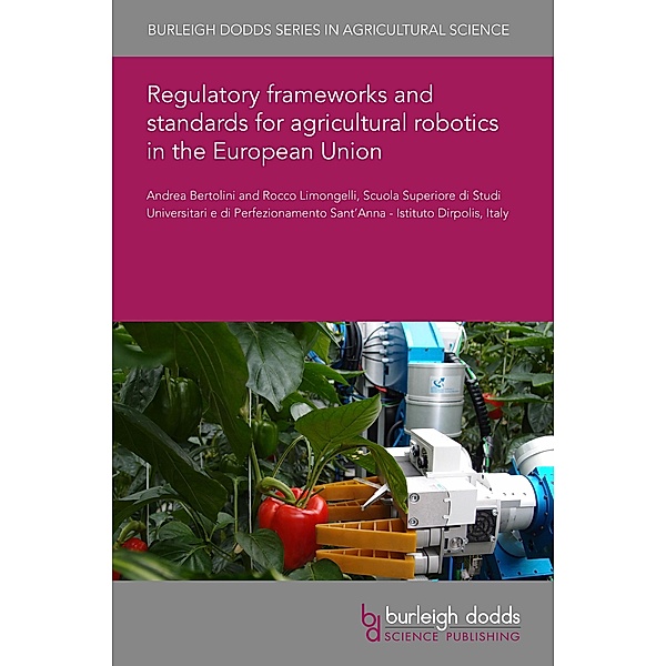 Regulatory frameworks and standards for agricultural robotics in the European Union / Burleigh Dodds Series in Agricultural Science, Andrea Bertolini, Rocco Limongelli