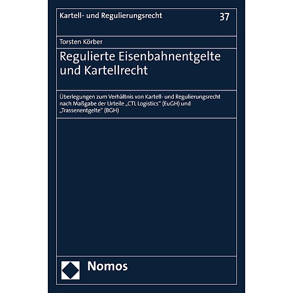 Regulierte Eisenbahnentgelte und Kartellrecht / Kartell- und Regulierungsrecht Bd.37, Torsten Körber